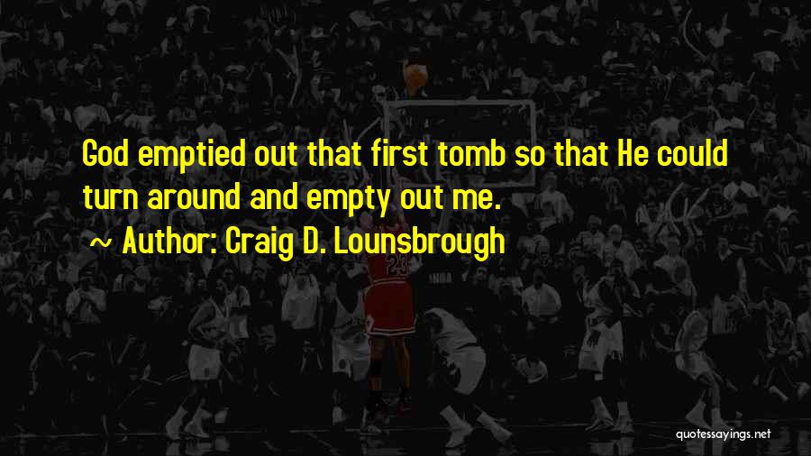 The Tomb Is Empty Quotes By Craig D. Lounsbrough