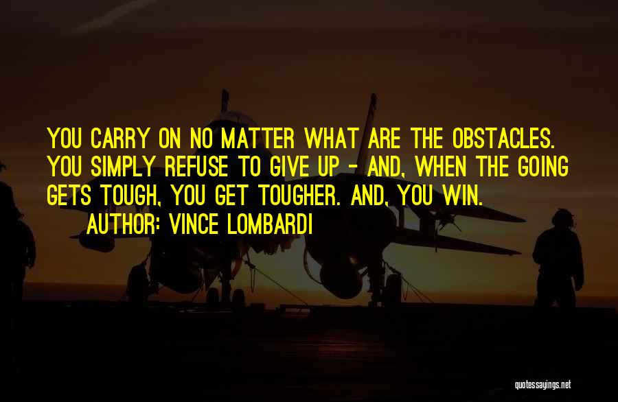 The Tough Get Going Quotes By Vince Lombardi