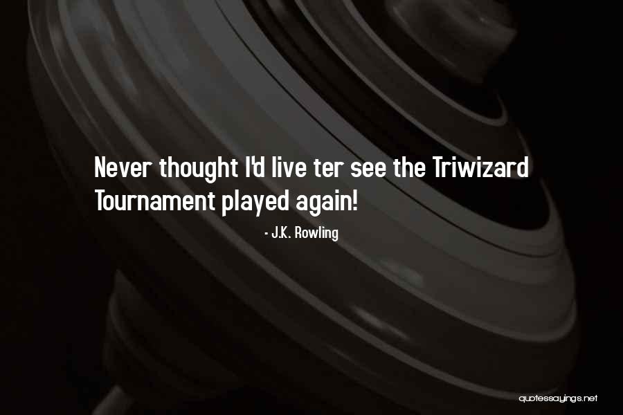The Triwizard Tournament Quotes By J.K. Rowling The Triwizard Tournament Quotes By J.K. Rowling