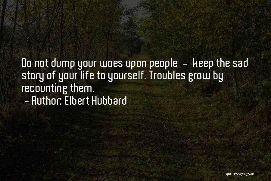 The Troubles Of Life Quotes By Elbert Hubbard