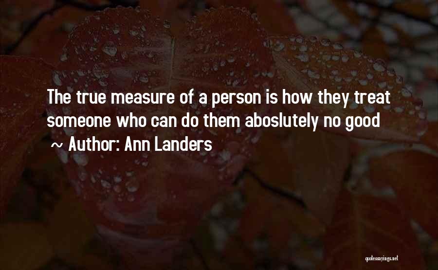 The True Measure Of A Person Quotes By Ann Landers