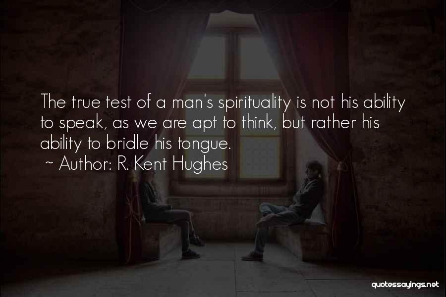 The True Test Of A Man Quotes By R. Kent Hughes