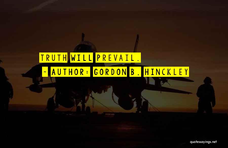 The Truth Shall Prevail Quotes By Gordon B. Hinckley