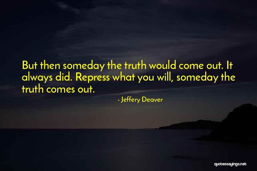The Truth Will Come Out Quotes By Jeffery Deaver The Truth Will Come Out Quotes By Jeffery Deaver