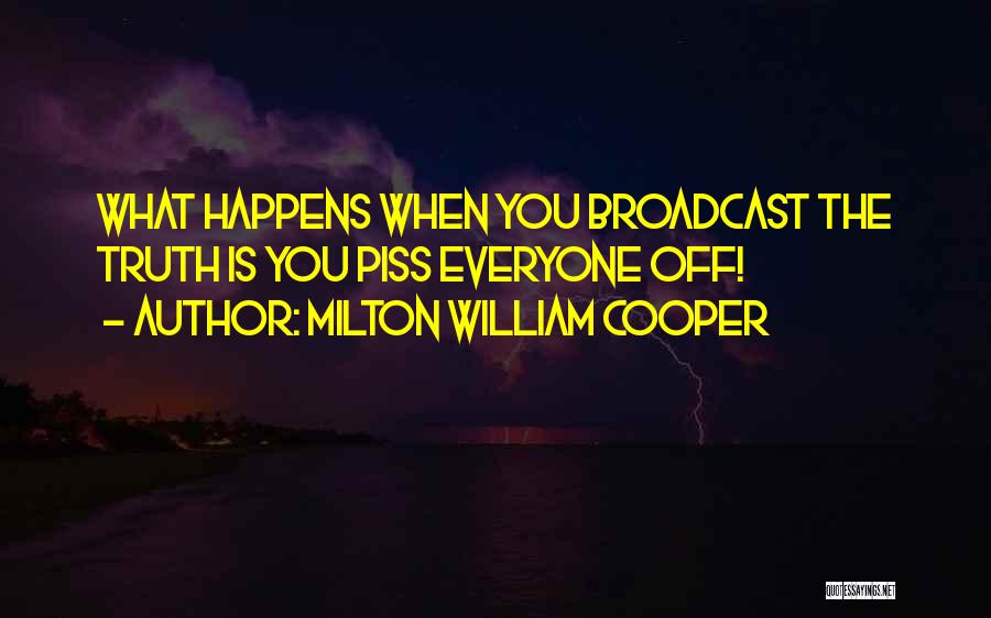 The Truth Will Piss You Off Quotes By Milton William Cooper