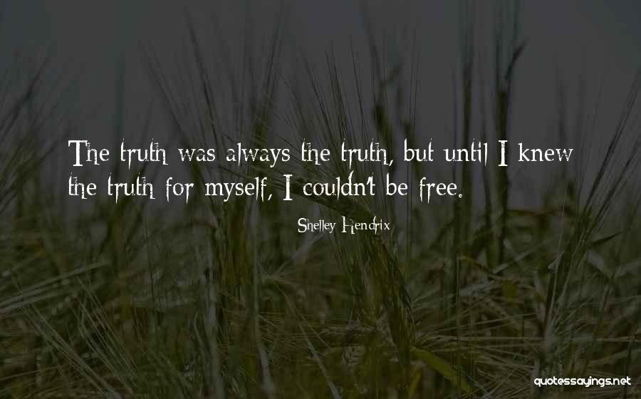 The Truth Will Set You Free Quotes By Shelley Hendrix The Truth Will Set You Free Quotes By Shelley Hendrix