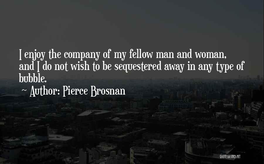 The Type Of Man You Want Quotes By Pierce Brosnan