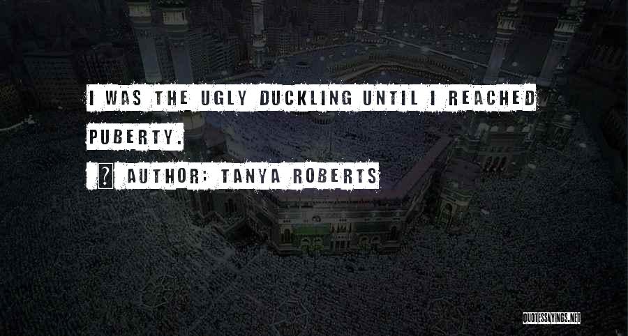 The Ugly Duckling Quotes By Tanya Roberts