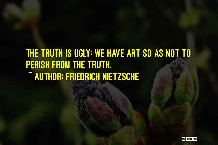 The Ugly Truth Quotes By Friedrich Nietzsche