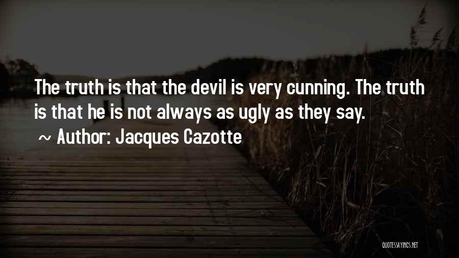 The Ugly Truth Quotes By Jacques Cazotte