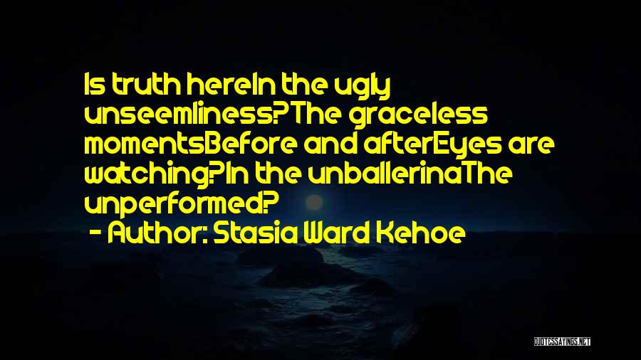 The Ugly Truth Quotes By Stasia Ward Kehoe
