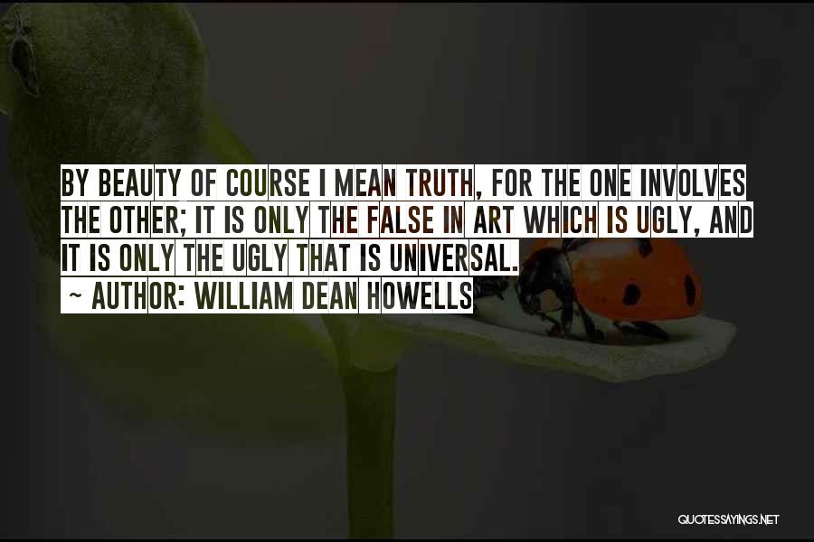 The Ugly Truth Quotes By William Dean Howells