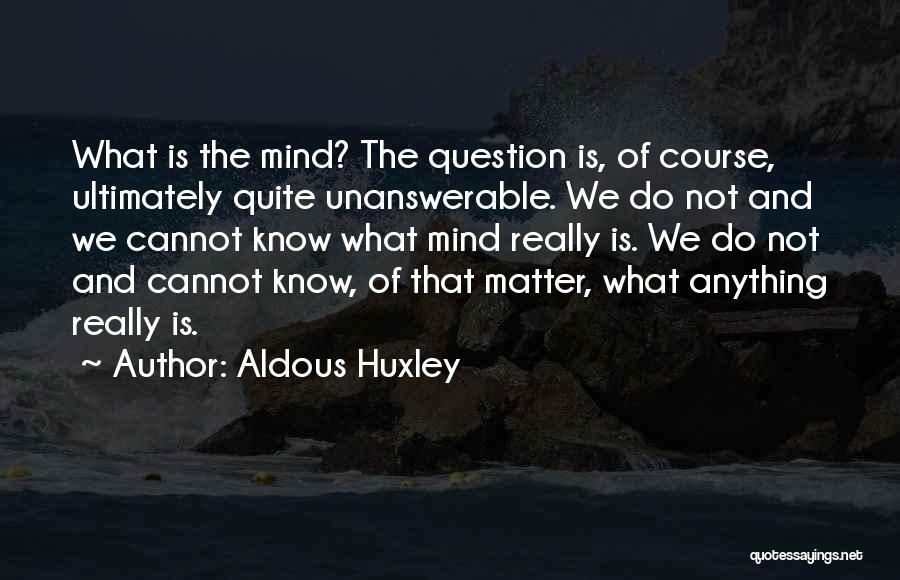 The Unanswerable Quotes By Aldous Huxley