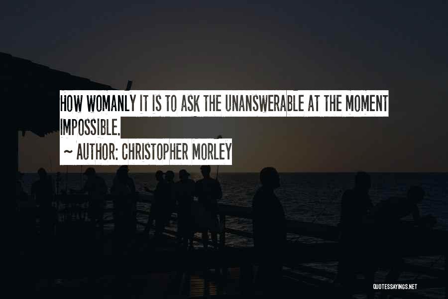 The Unanswerable Quotes By Christopher Morley