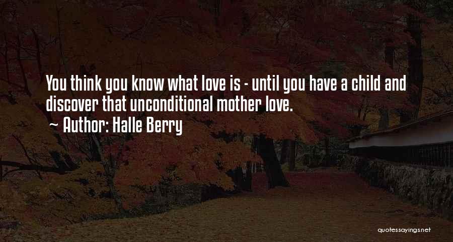 The Unconditional Love Of A Mother Quotes By Halle Berry