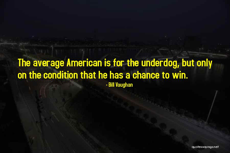 The Underdog Quotes By Bill Vaughan The Underdog Quotes By Bill Vaughan