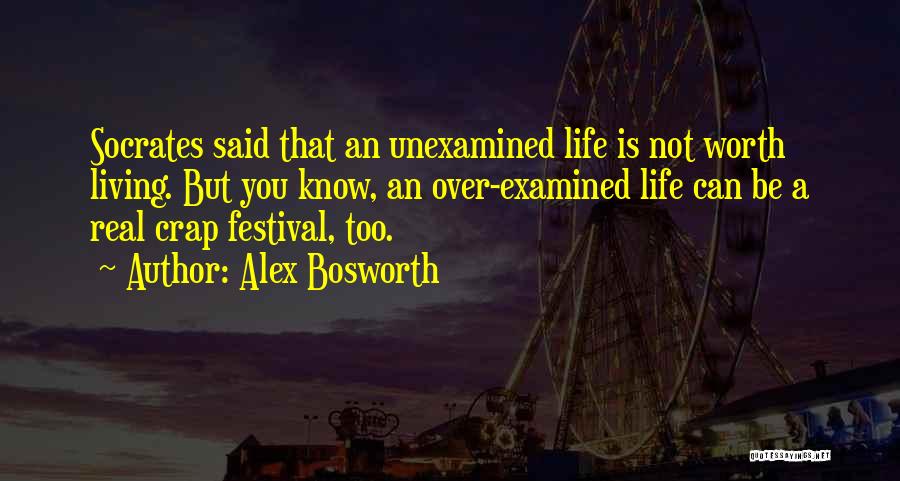 The Unexamined Life Is Not Worth Living Quotes By Alex Bosworth