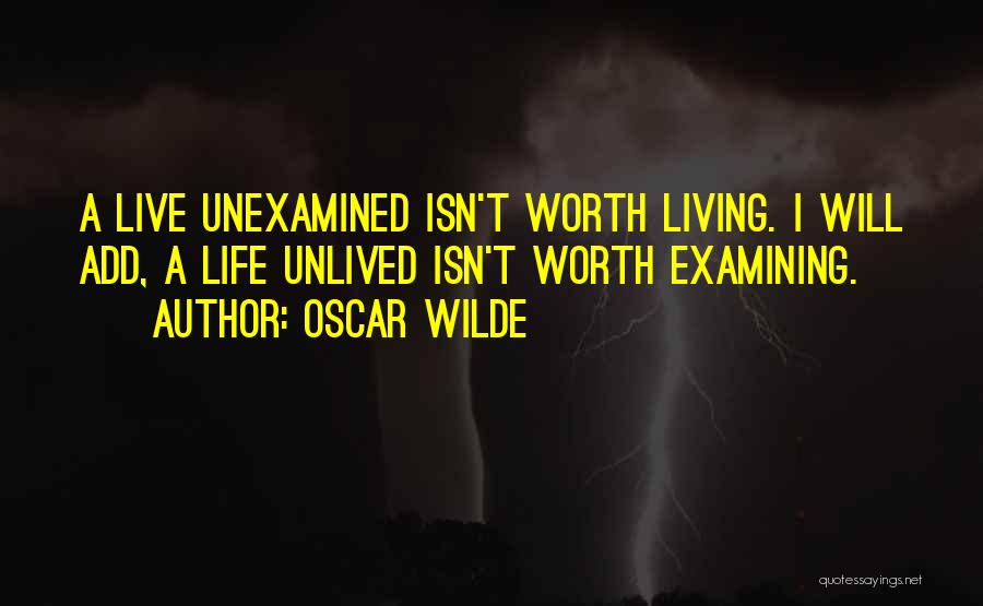 The Unexamined Life Is Not Worth Living Quotes By Oscar Wilde