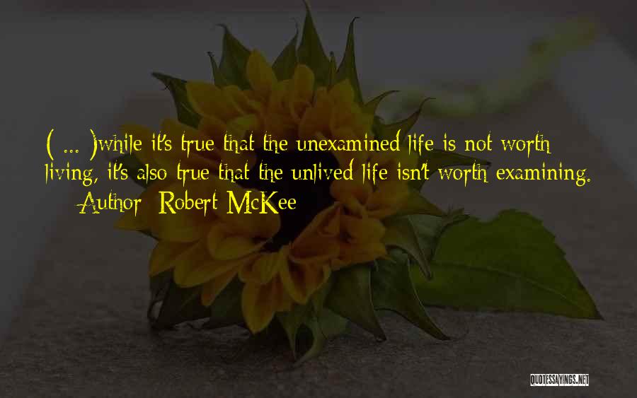 The Unexamined Life Is Not Worth Living Quotes By Robert McKee