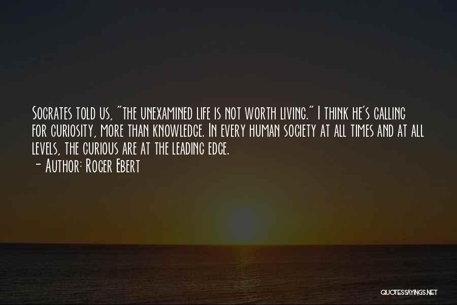 The Unexamined Life Is Not Worth Living Quotes By Roger Ebert