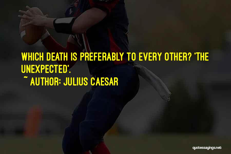 The Unexpected Death Quotes By Julius Caesar