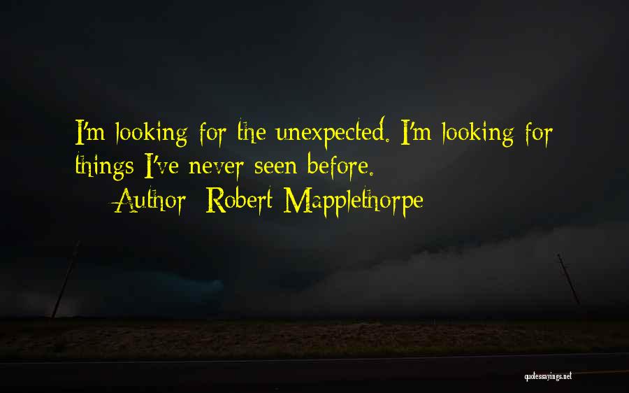 The Unexpected Things Quotes By Robert Mapplethorpe