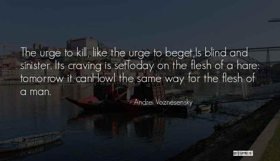 The Urge To Kill Quotes By Andrei Voznesensky The Urge To Kill Quotes By Andrei Voznesensky