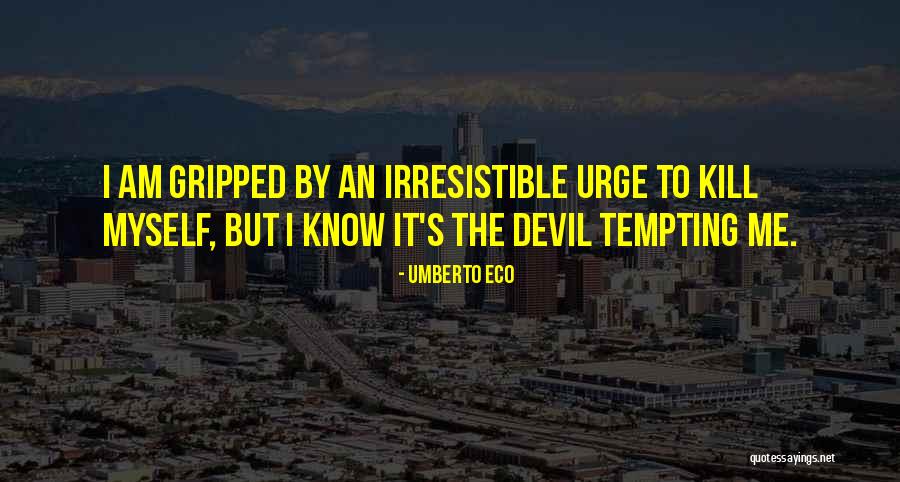 The Urge To Kill Quotes By Umberto Eco The Urge To Kill Quotes By Umberto Eco