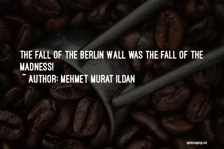 The Wall Of Berlin Quotes By Mehmet Murat Ildan