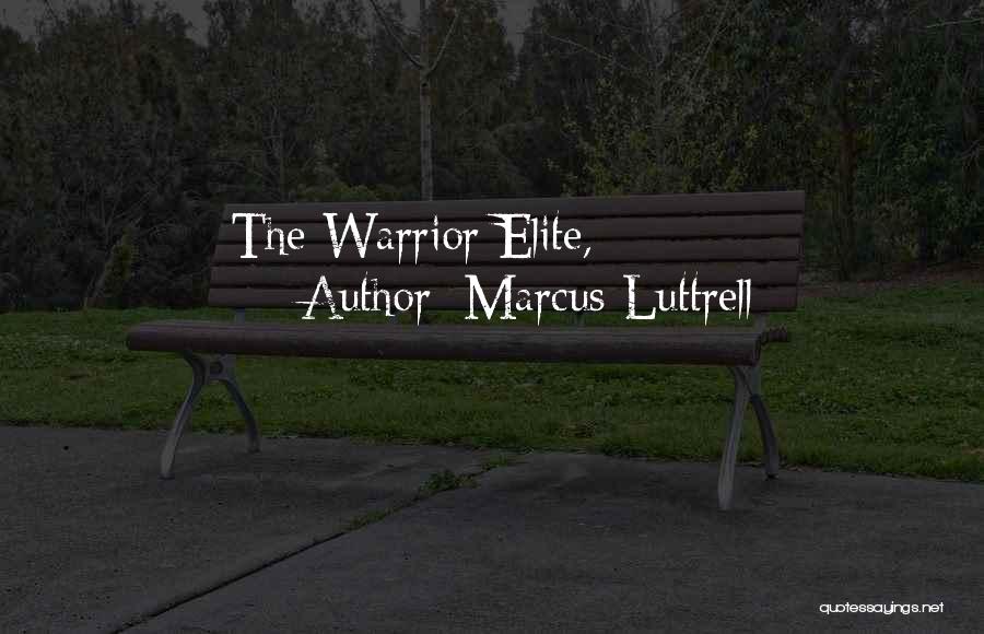 The Warrior Elite Quotes By Marcus Luttrell