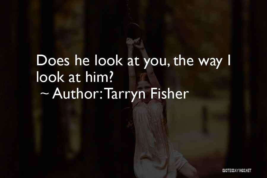 The Way I Look At Him Quotes By Tarryn Fisher