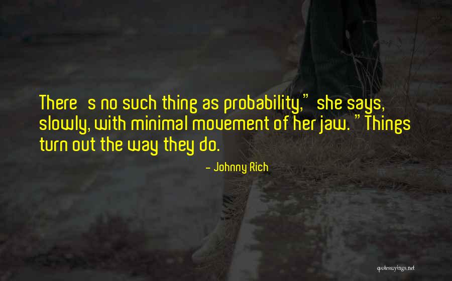 The Way Things Turn Out Quotes By Johnny Rich The Way Things Turn Out Quotes By Johnny Rich