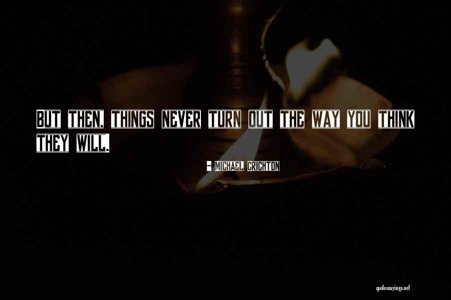 The Way Things Turn Out Quotes By Michael Crichton The Way Things Turn Out Quotes By Michael Crichton
