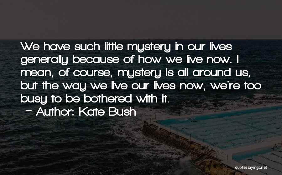 The Way We Live Now Quotes By Kate Bush