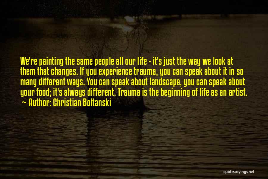 The Way We Look At Life Quotes By Christian Boltanski