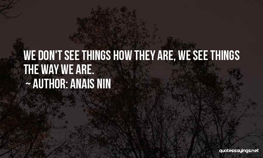 The Way We See Things Quotes By Anais Nin