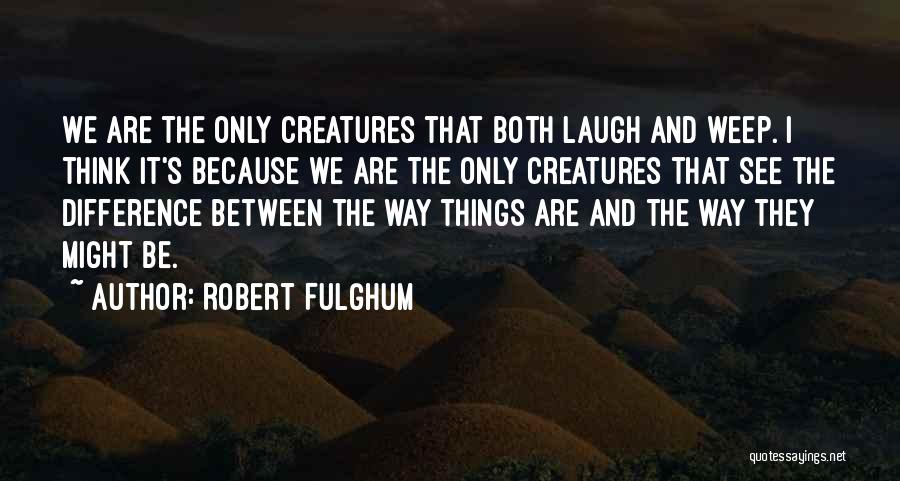 The Way We See Things Quotes By Robert Fulghum