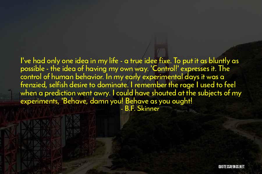 The Way You Behave Quotes By B.F. Skinner The Way You Behave Quotes By B.F. Skinner