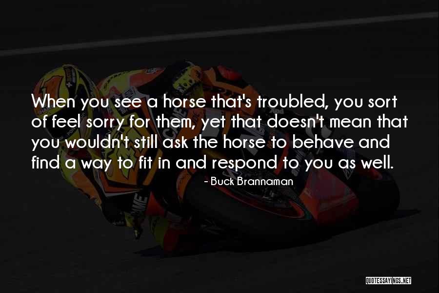 The Way You Behave Quotes By Buck Brannaman The Way You Behave Quotes By Buck Brannaman