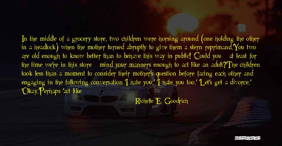 The Way You Behave Quotes By Richelle E. Goodrich The Way You Behave Quotes By Richelle E. Goodrich