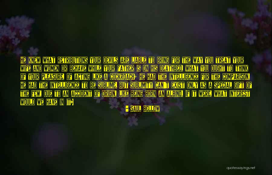 The Way You Behave Quotes By Saul Bellow The Way You Behave Quotes By Saul Bellow