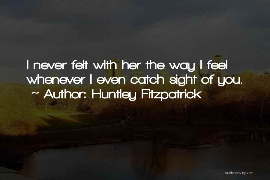 The Way You Feel Quotes By Huntley Fitzpatrick