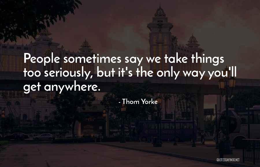 The Way You Say Things Quotes By Thom Yorke The Way You Say Things Quotes By Thom Yorke