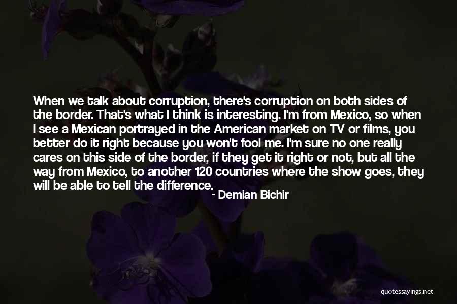 The Way You Talk Quotes By Demian Bichir The Way You Talk Quotes By Demian Bichir