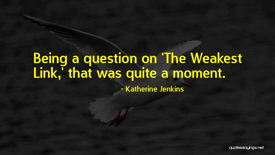 The Weakest Link Quotes By Katherine Jenkins The Weakest Link Quotes By Katherine Jenkins