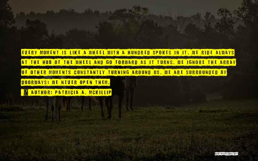The Wheel Always Turns Quotes By Patricia A. McKillip The Wheel Always Turns Quotes By Patricia A. McKillip