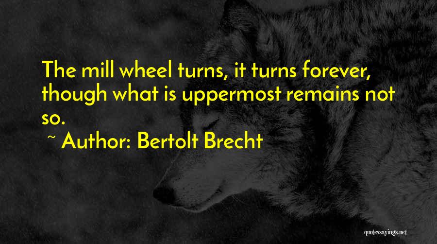 The Wheel Turns Quotes By Bertolt Brecht
