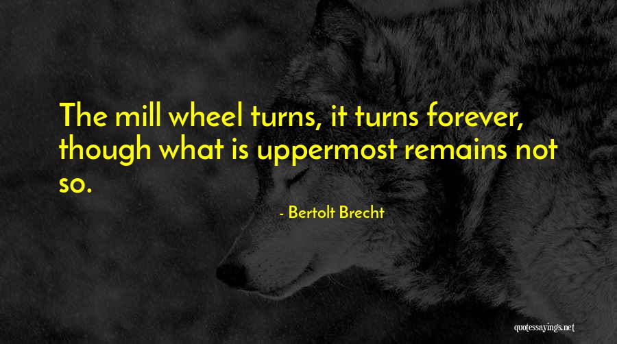 The Wheel Turns Quotes By Bertolt Brecht