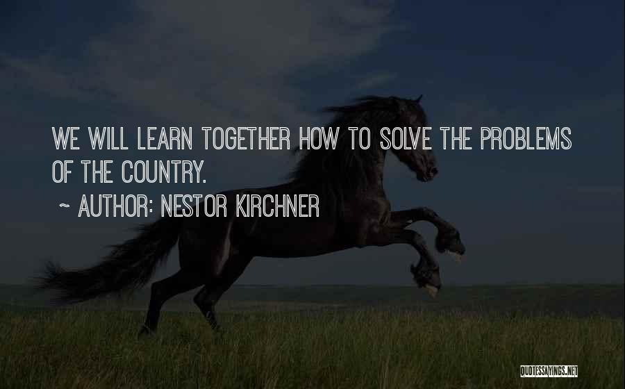 The Will To Learn Quotes By Nestor Kirchner