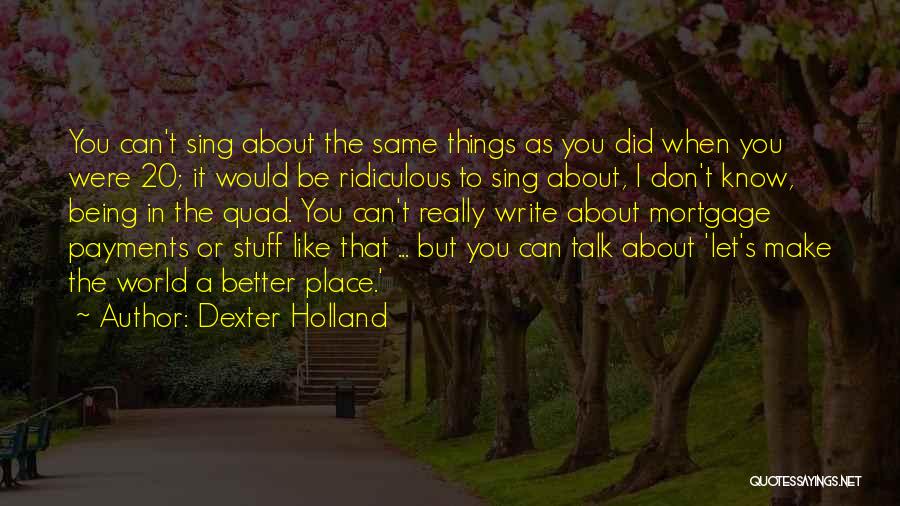 The World Being A Better Place Quotes By Dexter Holland